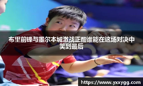布里前锋与墨尔本城激战正酣谁能在这场对决中笑到最后