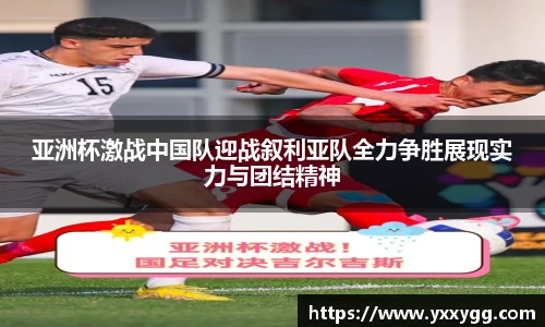 亚洲杯激战中国队迎战叙利亚队全力争胜展现实力与团结精神