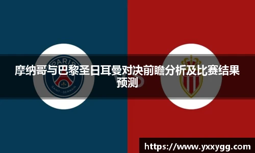 摩纳哥与巴黎圣日耳曼对决前瞻分析及比赛结果预测